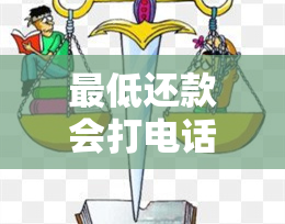 更低还款会打电话催款吗？逾期不良记录？