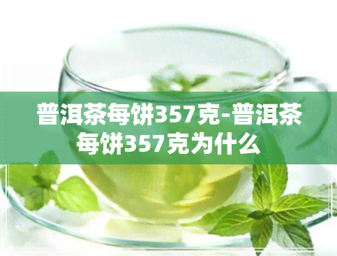 普洱茶每饼357克-普洱茶每饼357克为什么