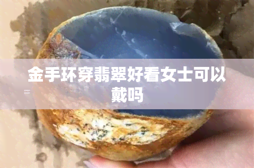 金手环穿翡翠好看女士可以戴吗