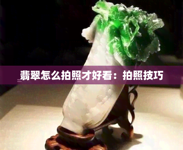 翡翠怎么拍照才好看：拍照技巧