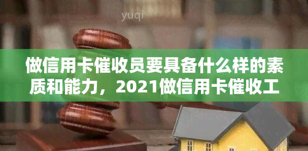 做信用卡员要具备什么样的素质和能力，2021做信用卡工作怎么样，做信用卡员有哪些技巧，做信用卡有前途吗