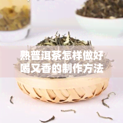 熟普洱茶怎样做好喝又香的制作方法