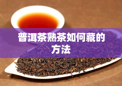 普洱茶熟茶如何藏的方法