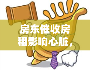 房东房租影响心脏，如何回应并报警？