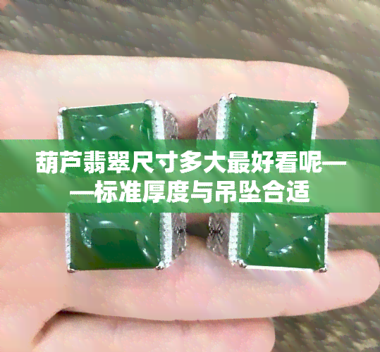 葫芦翡翠尺寸多大更好看呢——标准厚度与吊坠合适