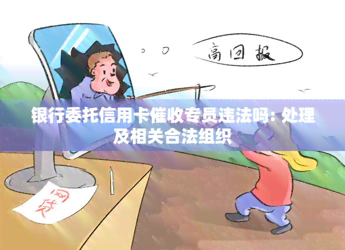 银行委托信用卡专员违法吗: 处理及相关合法组织