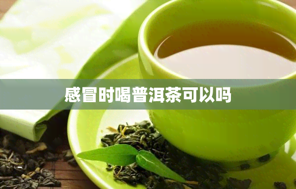 感冒时喝普洱茶可以吗