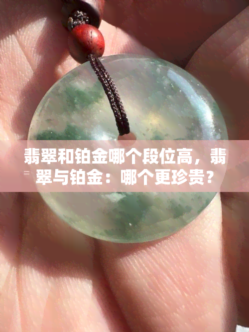 翡翠和铂金哪个段位高，翡翠与铂金：哪个更珍贵？