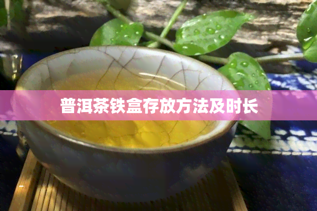 普洱茶铁盒存放方法及时长