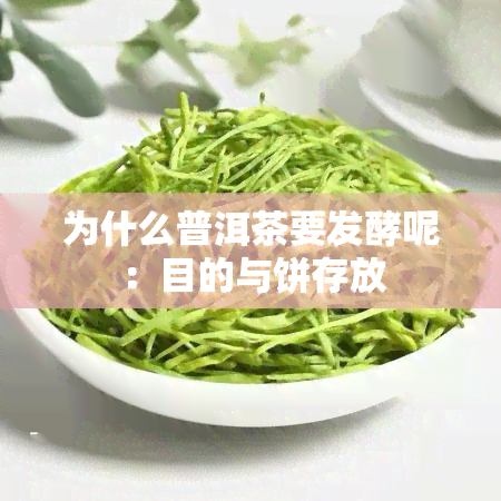 为什么普洱茶要发酵呢：目的与饼存放