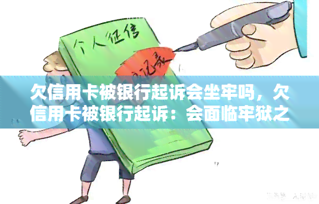 欠信用卡被银行起诉会坐牢吗，欠信用卡被银行起诉：会面临牢狱之灾吗？