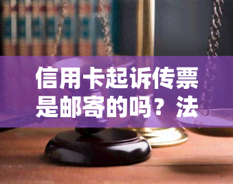 信用卡起诉传票是邮寄的吗？法院传票发到哪里？