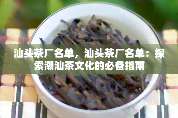 汕头茶厂名单，汕头茶厂名单：探索潮汕茶文化的必备指南