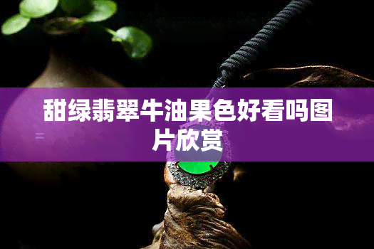 甜绿翡翠牛油果色好看吗图片欣赏