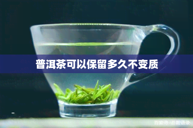 普洱茶可以保留多久不变质