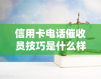 信用卡电话员技巧是什么样的应对逾期电话？