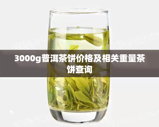 3000g普洱茶饼价格及相关重量茶饼查询