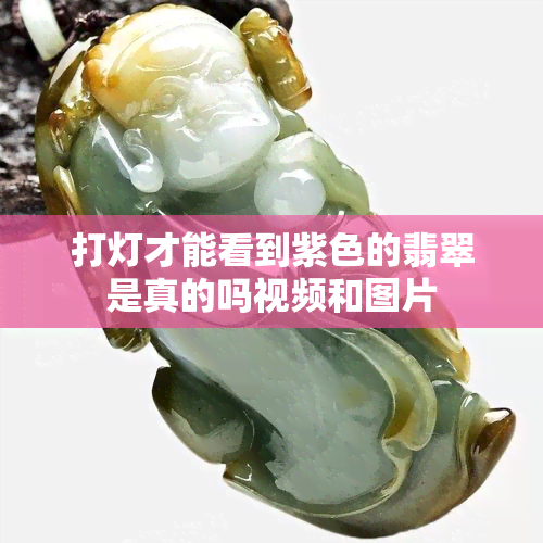 打灯才能看到紫色的翡翠是真的吗视频和图片