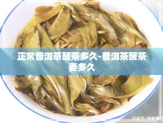 正常普洱茶醒茶多久-普洱茶醒茶要多久