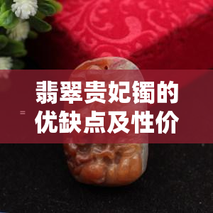 翡翠贵妃镯的优缺点及性价比