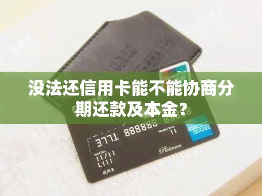 没法还信用卡能不能协商分期还款及本金？