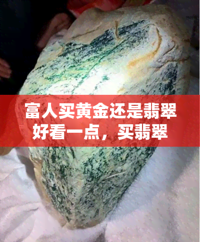 富人买黄金还是翡翠好看一点，买翡翠还是黄金首饰？