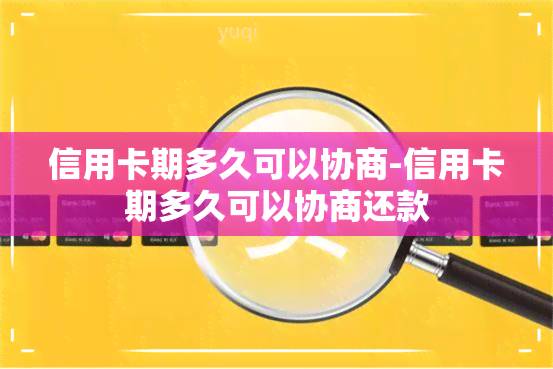 信用卡期多久可以协商-信用卡期多久可以协商还款