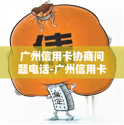 广州信用卡协商问题电话-广州信用卡协商问题电话是多少