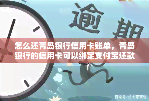 怎么还青岛银行信用卡账单，青岛银行的信用卡可以绑定支付宝还款吗？