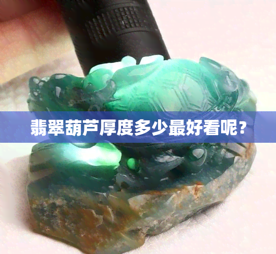 翡翠葫芦厚度多少更好看呢？