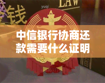 中信银行协商还款需要什么证明吗？