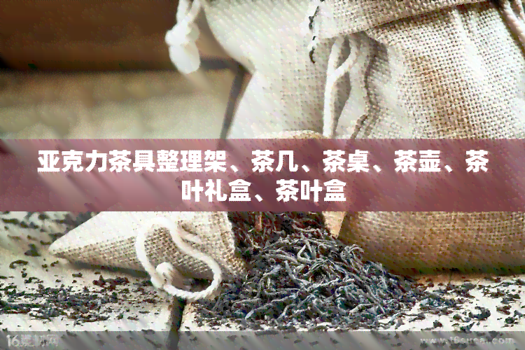 亚克力茶具整理架、茶几、茶桌、茶壶、茶叶礼盒、茶叶盒