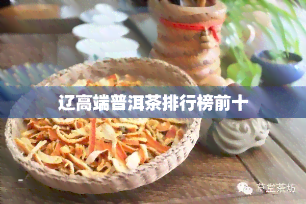 辽高端普洱茶排行榜前十