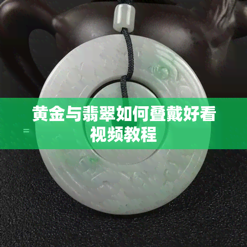 黄金与翡翠如何叠戴好看视频教程