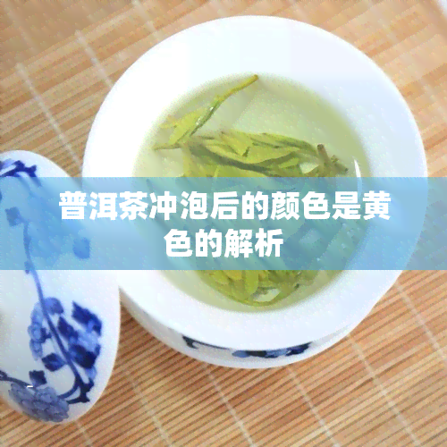 普洱茶冲泡后的颜色是黄色的解析