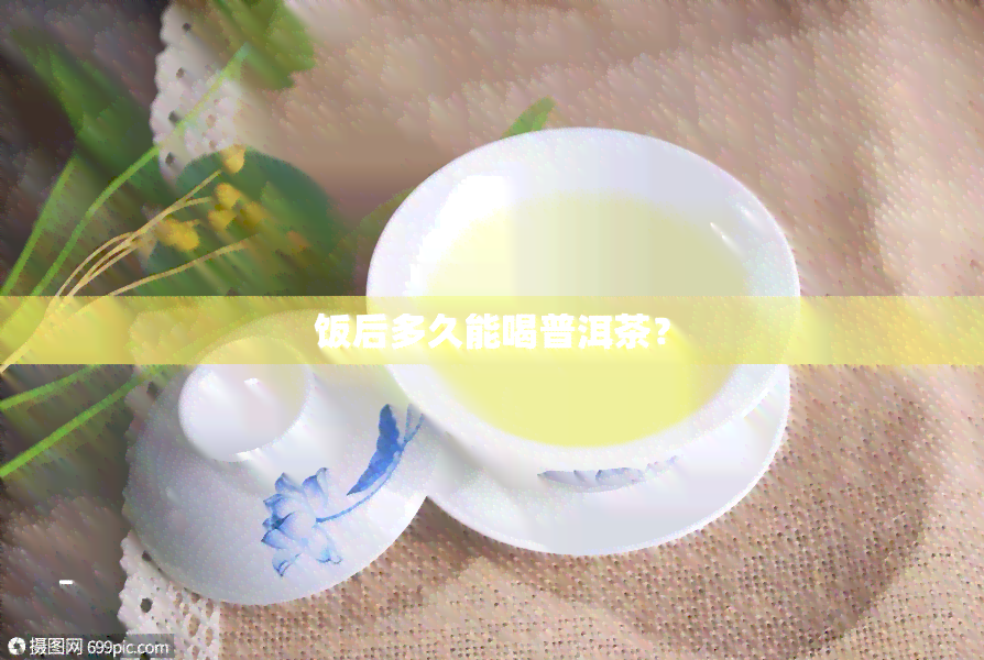 饭后多久能喝普洱茶？