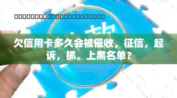 欠信用卡多久会被，，起诉，抓，上黑名单？