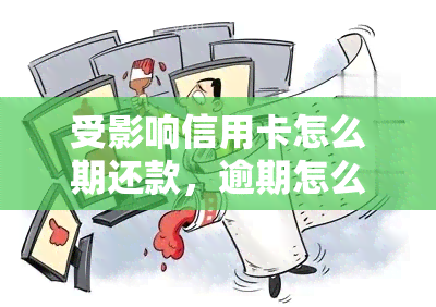 受影响信用卡怎么期还款，逾期怎么办？