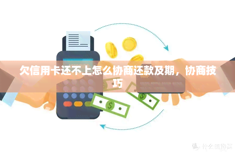 欠信用卡还不上怎么协商还款及期，协商技巧