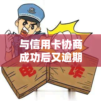 与信用卡协商成功后又逾期怎么办