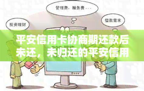 平安信用卡协商期还款后未还，未归还的平安信用卡协商期还款：拖欠带来的风险