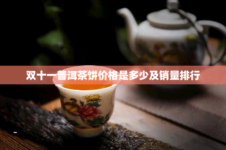 双十一普洱茶饼价格是多少及销量排行