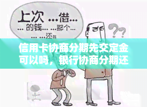 信用卡协商分期先交定金可以吗，银行协商分期还要先付百分10，不成功会有什么后果