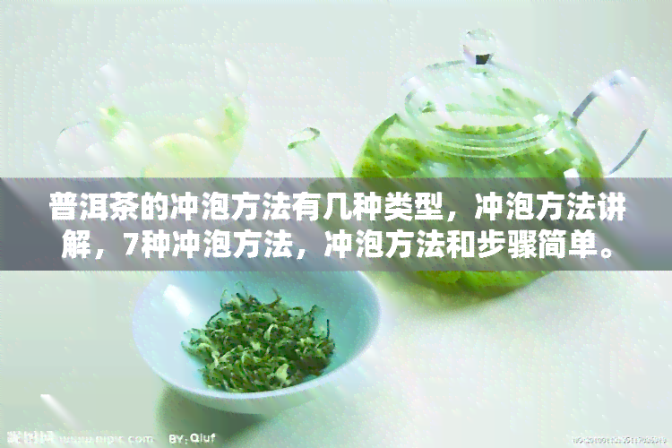 普洱茶的冲泡方法有几种类型，冲泡方法讲解，7种冲泡方法，冲泡方法和步骤简单。