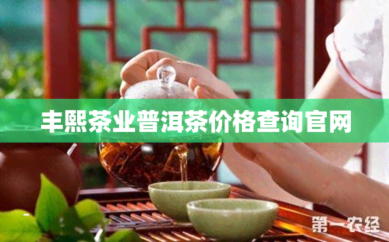 丰熙茶业普洱茶价格查询官网