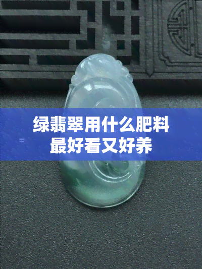 绿翡翠用什么肥料更好看又好养