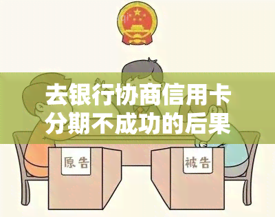 去银行协商信用卡分期不成功的后果