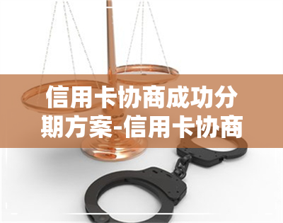 信用卡协商成功分期方案-信用卡协商成功分期方案怎么写