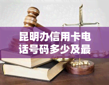 昆明办信用卡电话号码多少及最快办理银行