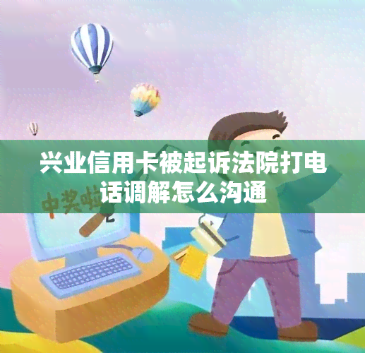 兴业信用卡被起诉法院打电话调解怎么沟通